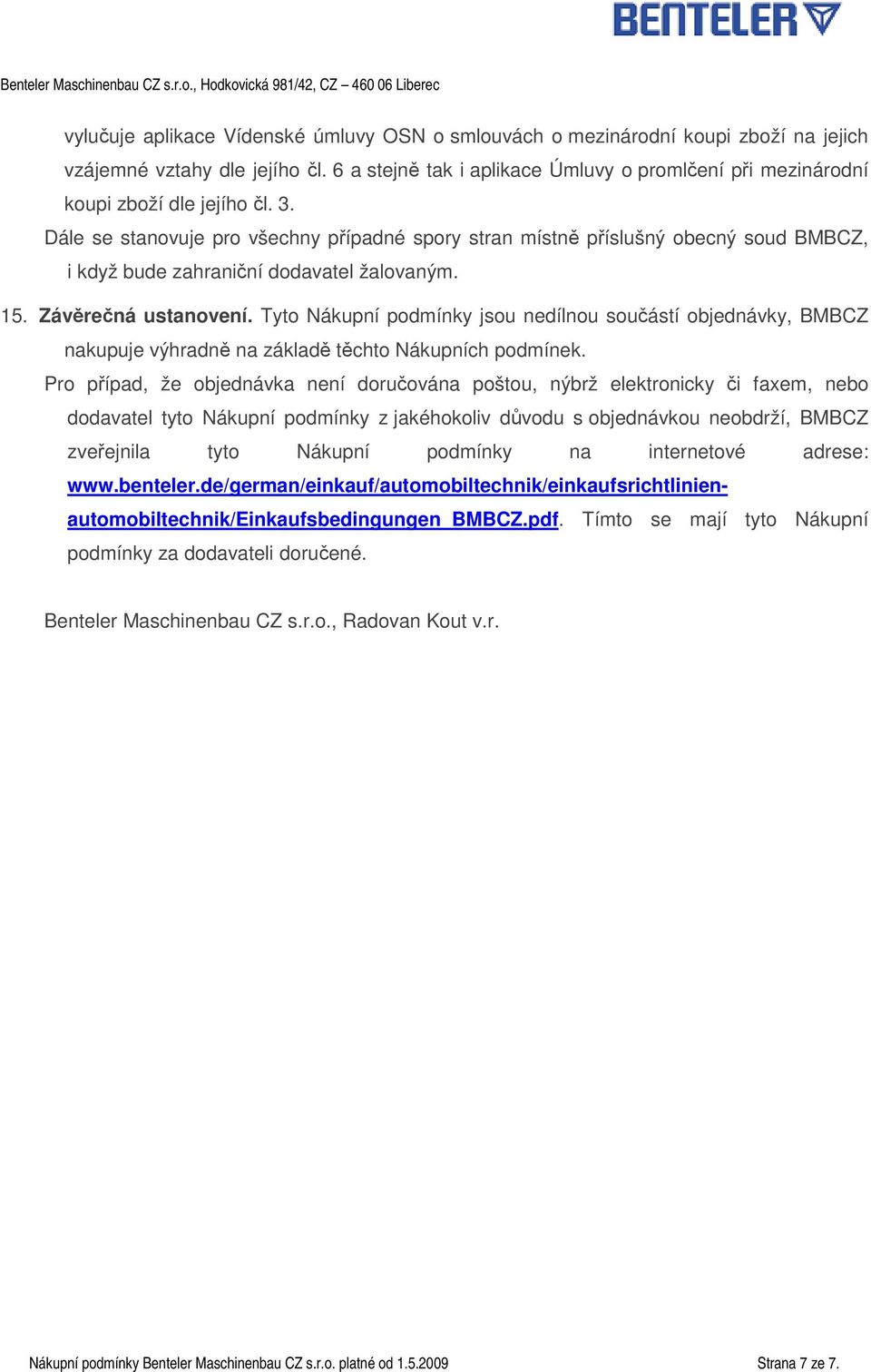 Tyto Nákupní podmínky jsou nedílnou souástí objednávky, BMBCZ nakupuje výhradn na základ tchto Nákupních podmínek.