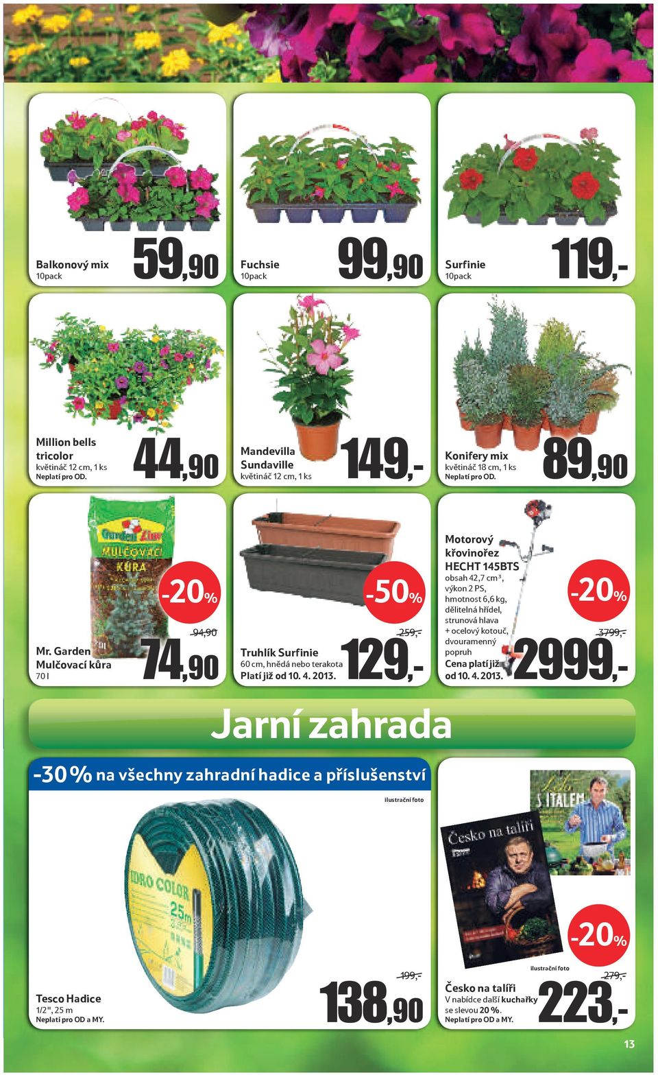 Garden Mulčovací kůra 70 l 94,90/ 74,90-50% 259,-/ Truhlík Surfinie 129,- 60 cm, hnědá nebo terakota Platí již od 10. 4. 2013.