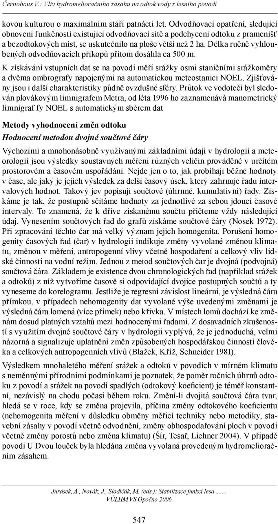 Délka ručně vyhloubených odvodňovacích příkopů přitom dosáhla ca 500 m.