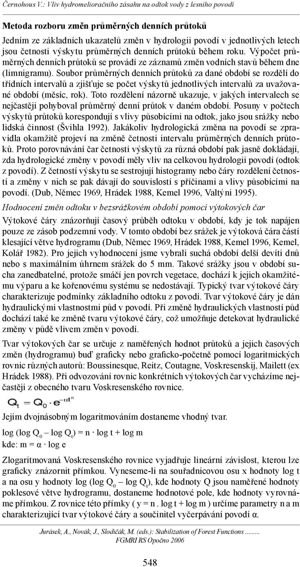 Soubor průměrných denních průtoků za dané období se rozdělí do třídních intervalů a zjišťuje se počet výskytů jednotlivých intervalů za uvažované období (měsíc, rok).