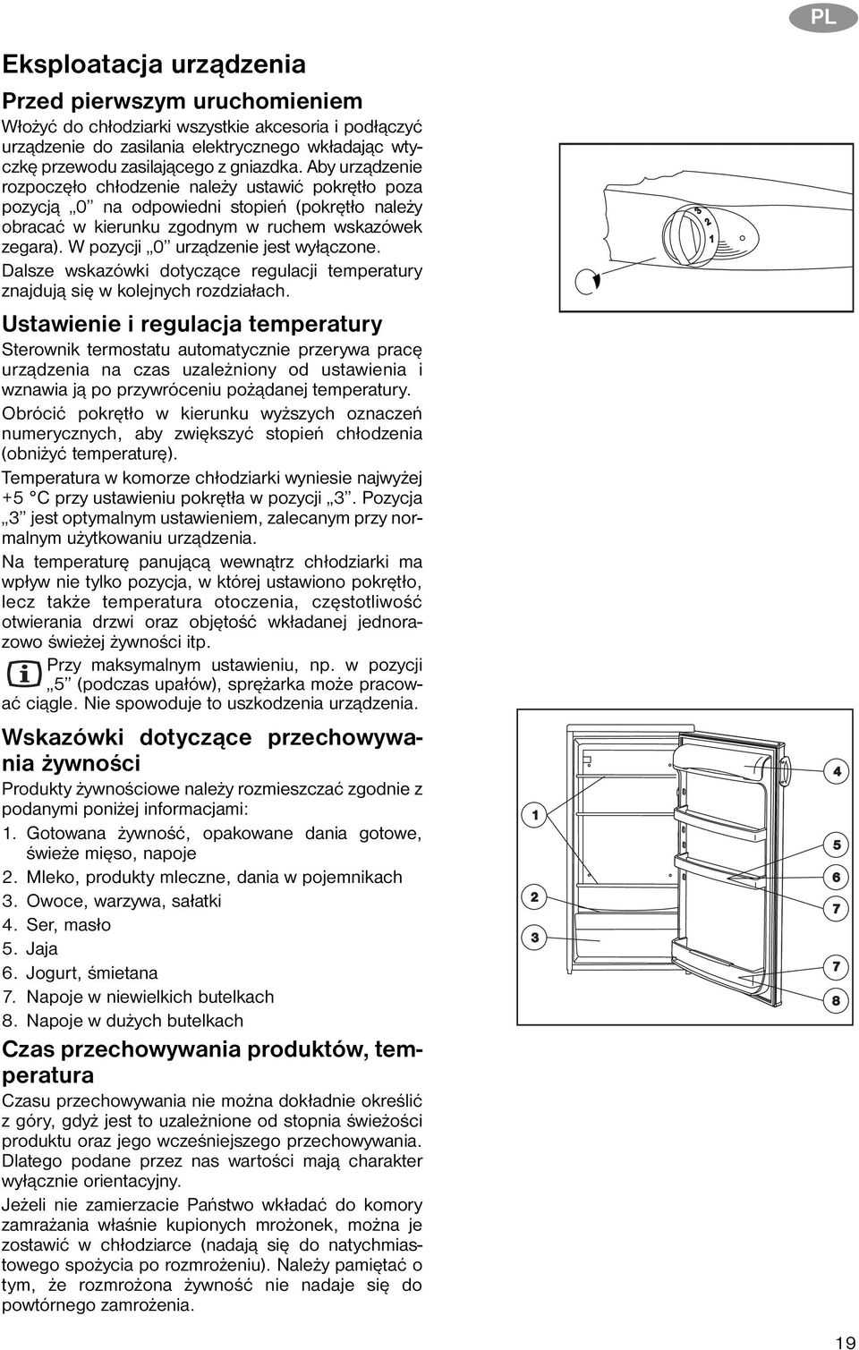 W pozycji 0 urządzenie jest wyłączone. Dalsze wskazówki dotyczące regulacji temperatury znajdują się w kolejnych rozdziałach.