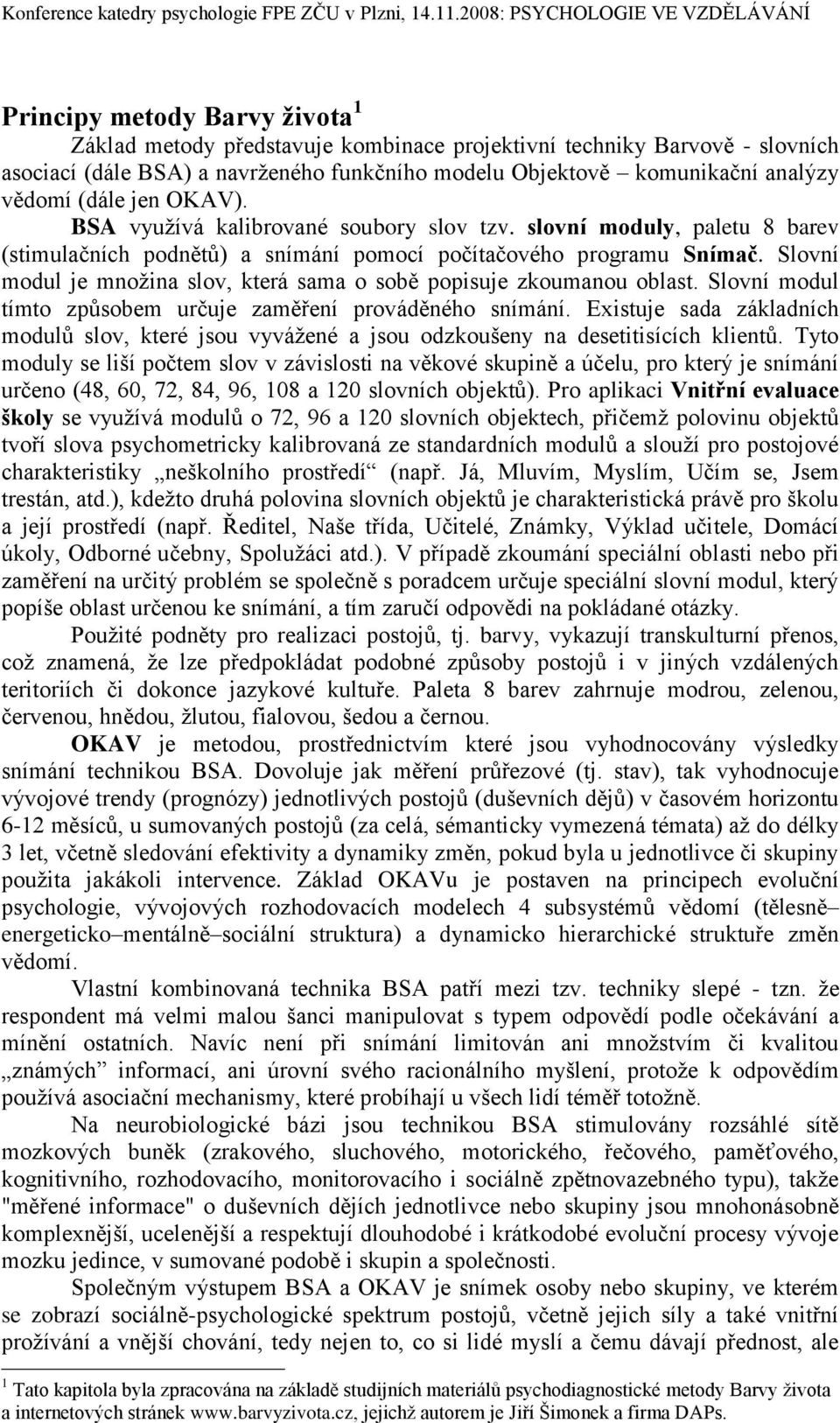 Slovní modul je mnoţina slov, která sama o sobě popisuje zkoumanou oblast. Slovní modul tímto způsobem určuje zaměření prováděného snímání.