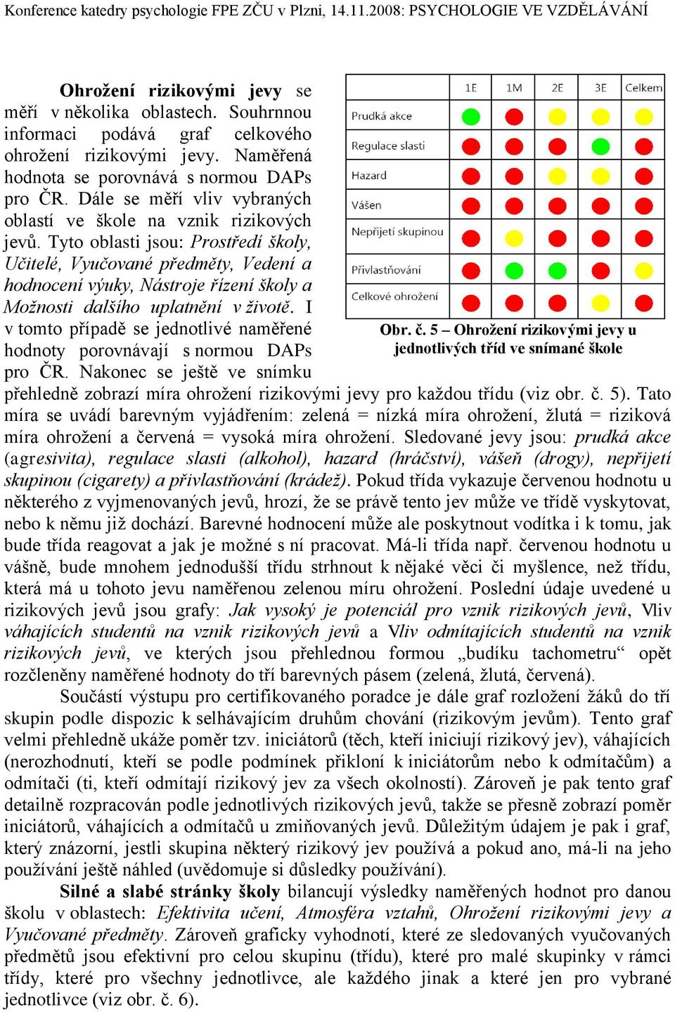 Tyto oblasti jsou: Prostředí školy, Učitelé, Vyučované předměty, Vedení a hodnocení výuky, Nástroje řízení školy a Možnosti dalšího uplatnění v životě.