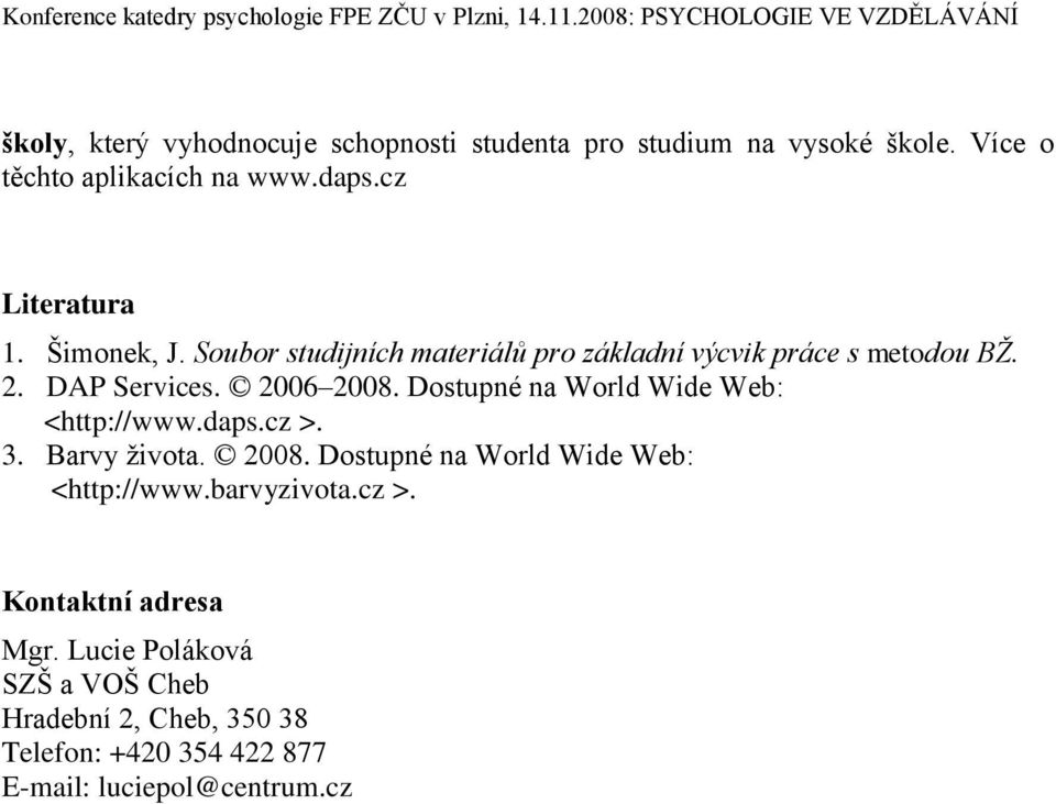 Dostupné na World Wide Web: <http://www.daps.cz >. 3. Barvy ţivota. 2008. Dostupné na World Wide Web: <http://www.