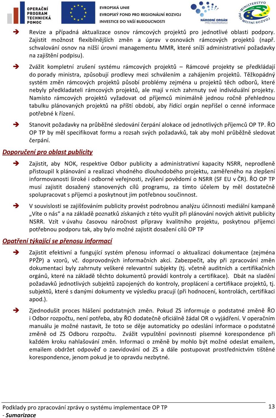 Zvážit kompletní zrušení systému rámcových projektů Rámcové projekty se předkládají do porady ministra, způsobují prodlevy mezi schválením a zahájením projektů.