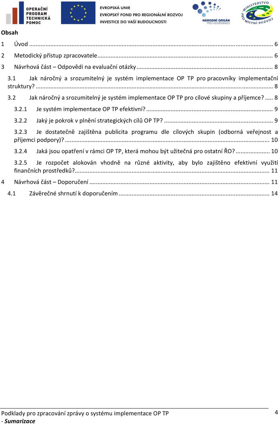 ... 9 3.2.2 Jaký je pokrok v plnění strategických cílů OP TP?... 9 3.2.3 Je dostatečně zajištěna publicita programu dle cílových skupin (odborná veřejnost a příjemci podpory)?... 10 3.2.4 Jaká jsou opatření v rámci OP TP, která mohou být užitečná pro ostatní ŘO?