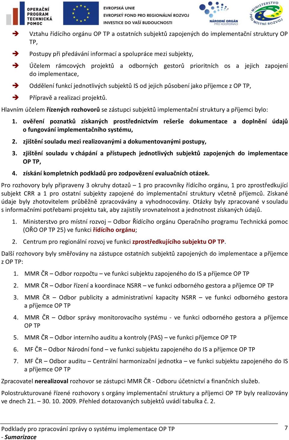 Hlavním účelem řízených rozhovorů se zástupci subjektů implementační struktury a příjemci bylo: 1.