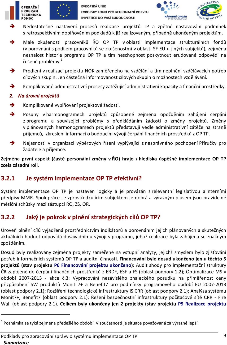 programu OP TP a tím neschopnost poskytnout erudované odpovědi na řešené problémy. 1 Prodlení v realizaci projektu NOK zaměřeného na vzdělání a tím neplnění vzdělávacích potřeb cílových skupin.