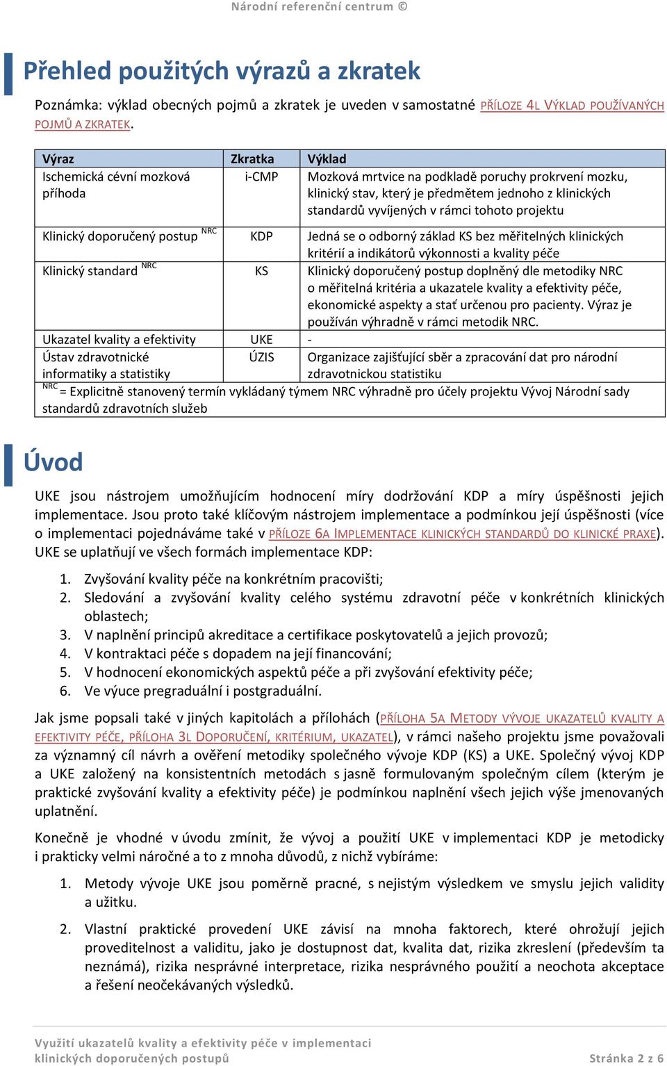 tohoto projektu Klinický doporučený postup NRC KDP Jedná se o odborný základ KS bez měřitelných klinických kritérií a indikátorů výkonnosti a kvality péče Klinický standard NRC KS Klinický doporučený