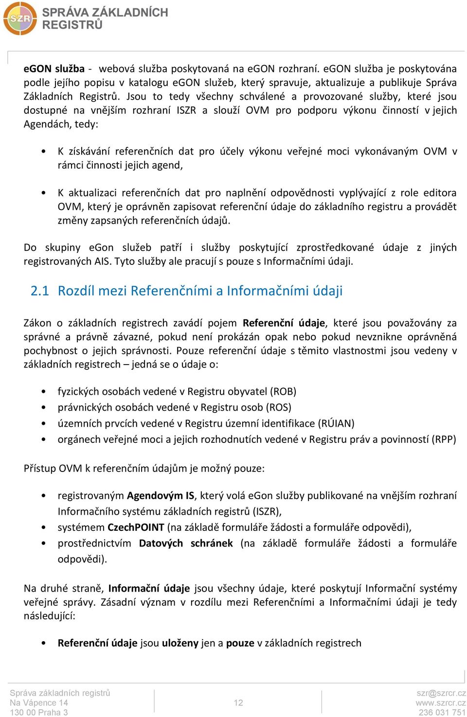 účely výkonu veřejné moci vykonávaným OVM v rámci činnosti jejich agend, K aktualizaci referenčních dat pro naplnění odpovědnosti vyplývající z role editora OVM, který je oprávněn zapisovat