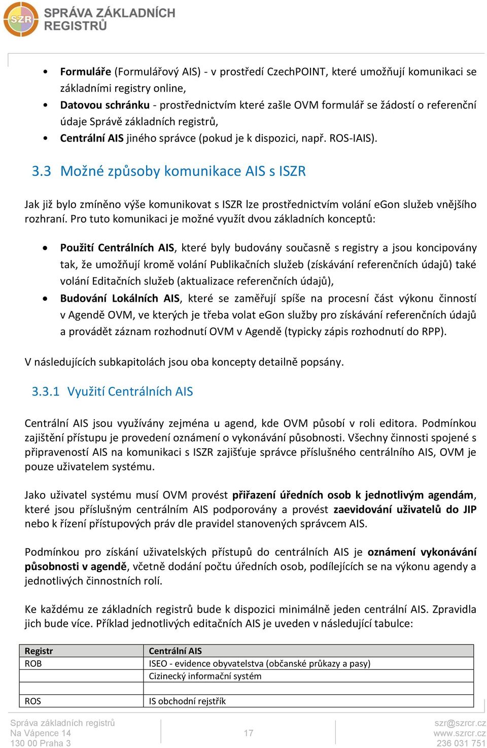 3 Možné způsoby komunikace AIS s ISZR Jak již bylo zmíněno výše komunikovat s ISZR lze prostřednictvím volání egon služeb vnějšího rozhraní.