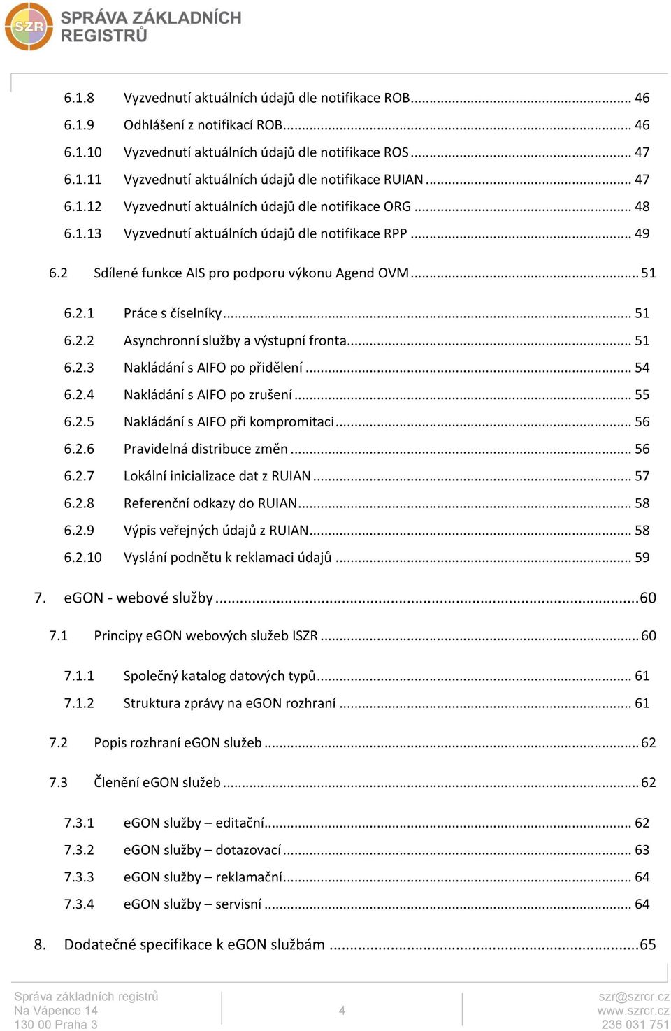 .. 51 6.2.2 Asynchronní služby a výstupní fronta... 51 6.2.3 Nakládání s AIFO po přidělení... 54 6.2.4 Nakládání s AIFO po zrušení... 55 6.2.5 Nakládání s AIFO při kompromitaci... 56 6.2.6 Pravidelná distribuce změn.