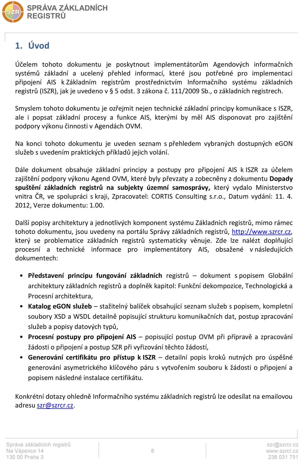 Smyslem tohoto dokumentu je ozřejmit nejen technické základní principy komunikace s ISZR, ale i popsat základní procesy a funkce AIS, kterými by měl AIS disponovat pro zajištění podpory výkonu