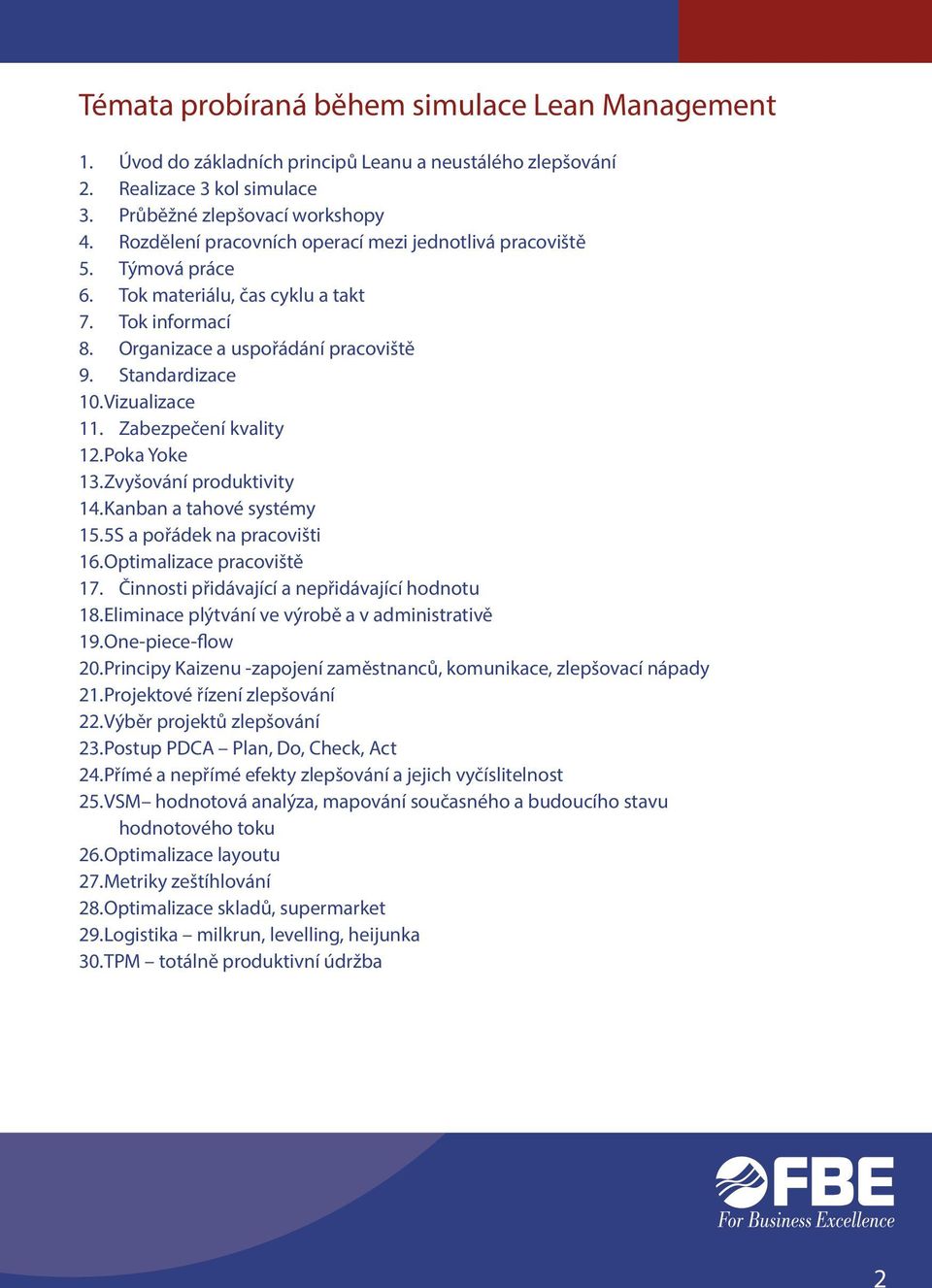 Zabezpečení kvality 12. Poka Yoke 13. Zvyšování produktivity 14. Kanban a tahové systémy 15. 5S a pořádek na pracovišti 16. Optimalizace pracoviště 17. Činnosti přidávající a nepřidávající hodnotu 18.