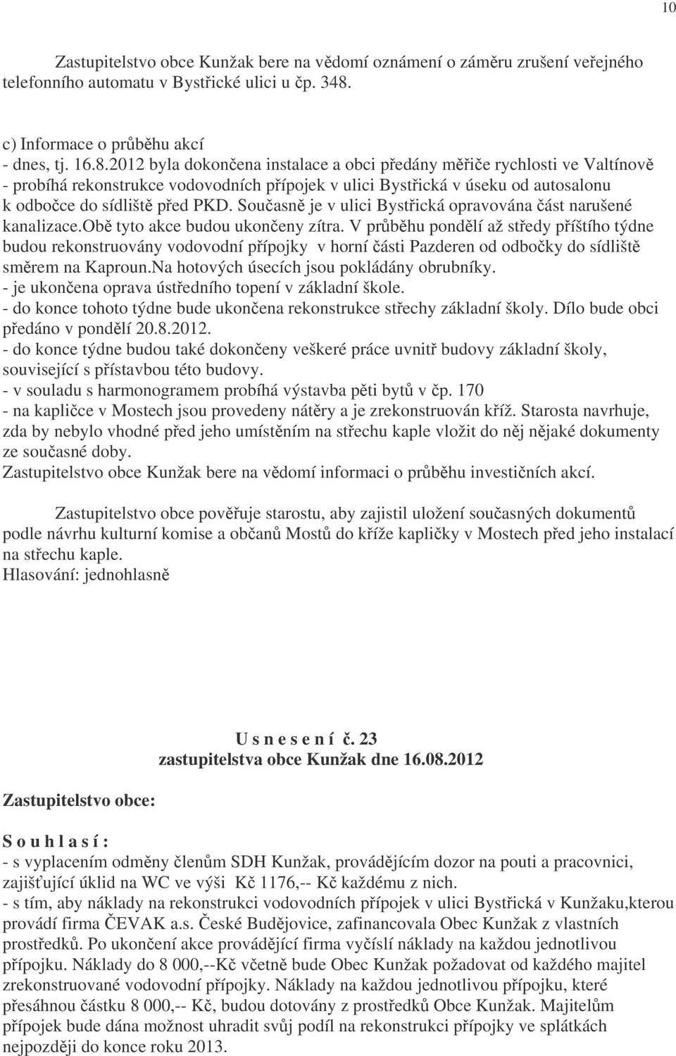 2012 byla dokončena instalace a obci předány měřiče rychlosti ve Valtínově - probíhá rekonstrukce vodovodních přípojek v ulici Bystřická v úseku od autosalonu k odbočce do sídliště před PKD.