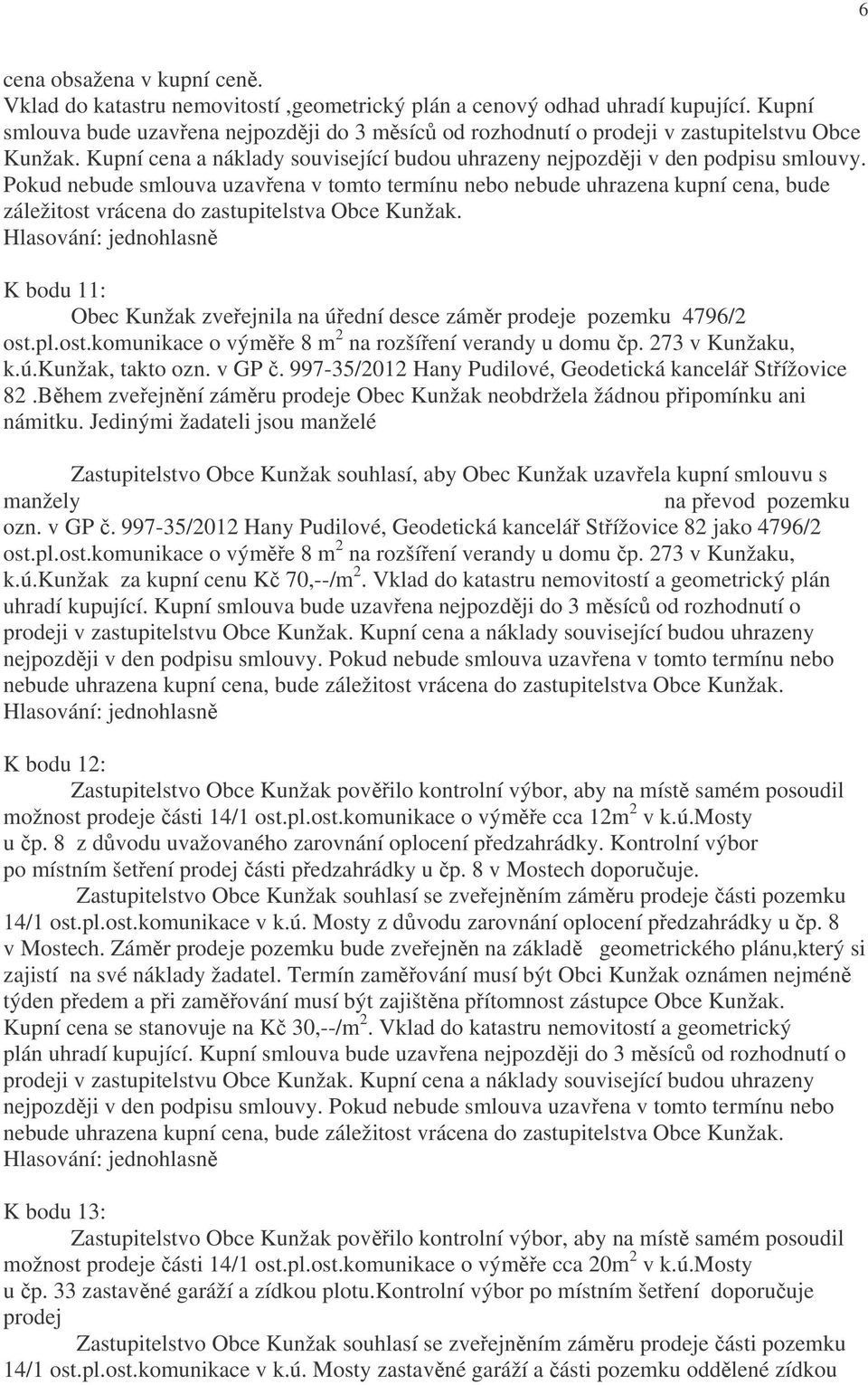 Pokud nebude smlouva uzavřena v tomto termínu nebo nebude uhrazena kupní cena, bude záležitost vrácena do zastupitelstva Obce Kunžak.