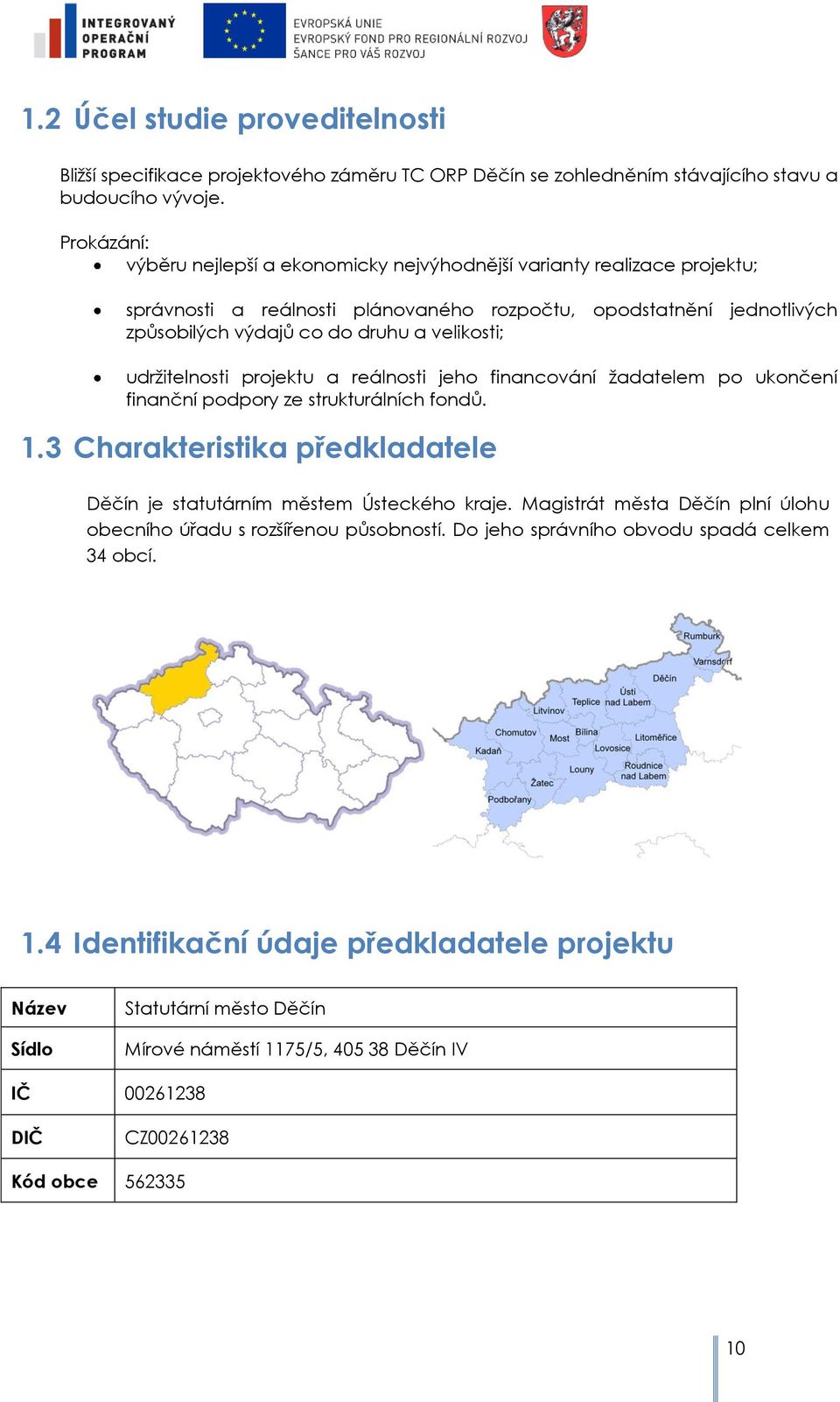 udrţitelnsti prjektu a reálnsti jeh financvání ţadatelem p uknčení finanční pdpry ze strukturálních fndů. 1.3 Charakteristika předkladatele Děčín je statutárním městem Ústeckéh kraje.