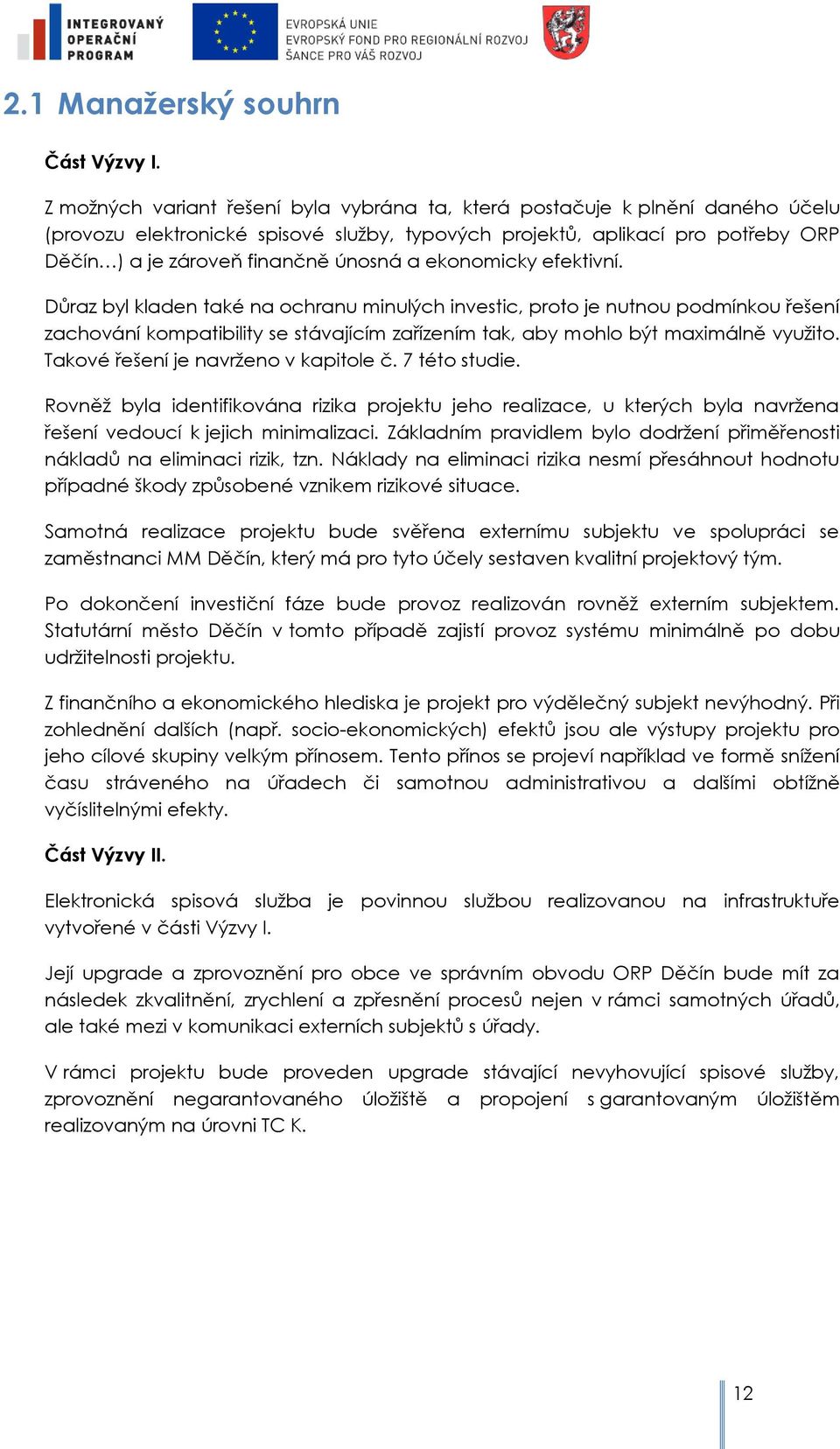 efektivní. Důraz byl kladen také na chranu minulých investic, prt je nutnu pdmínku řešení zachvání kmpatibility se stávajícím zařízením tak, aby mhl být maximálně vyuţit.