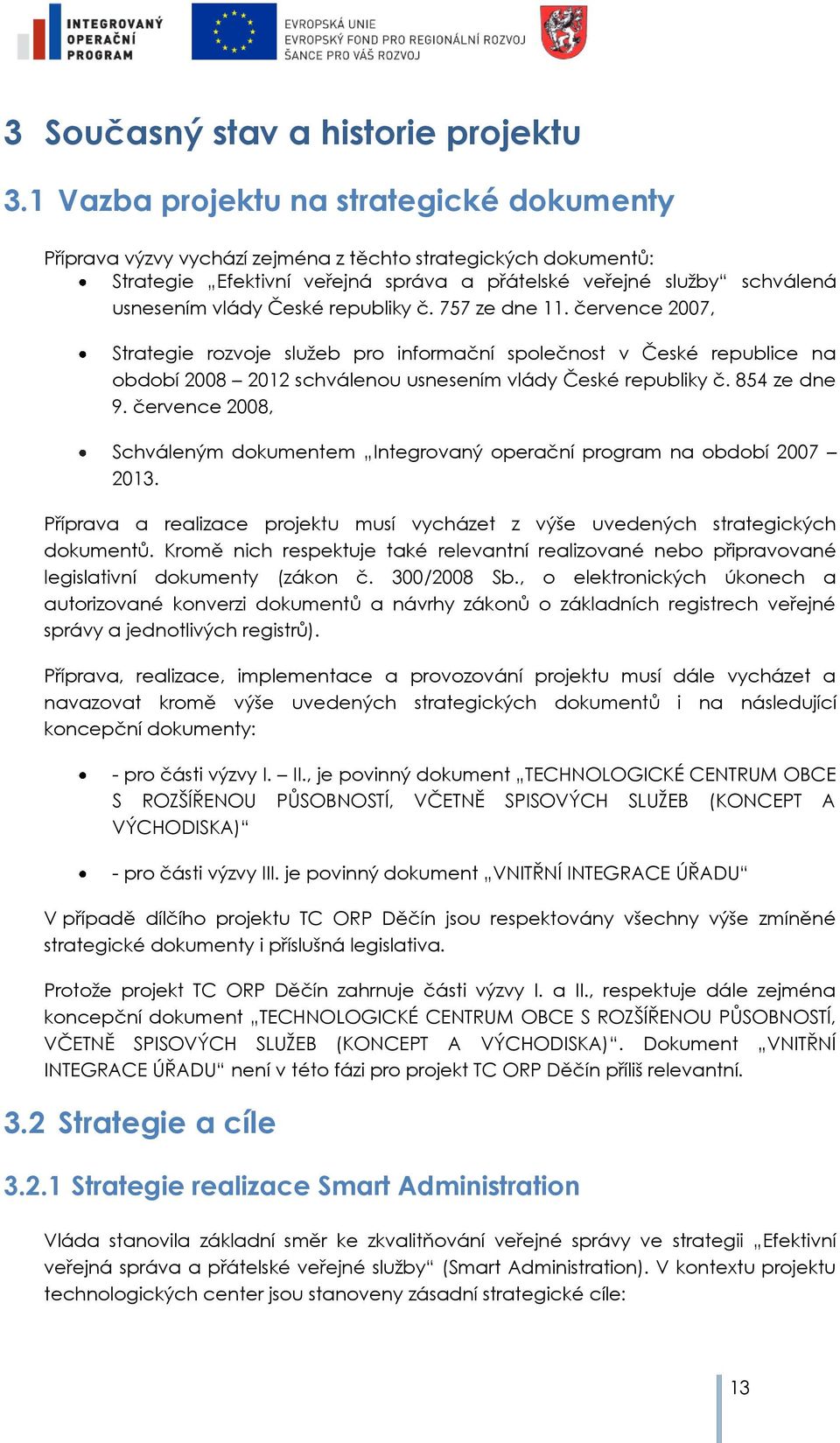 republiky č. 757 ze dne 11. července 2007, Strategie rzvje sluţeb pr infrmační splečnst v České republice na bdbí 2008 2012 schválenu usnesením vlády České republiky č. 854 ze dne 9.