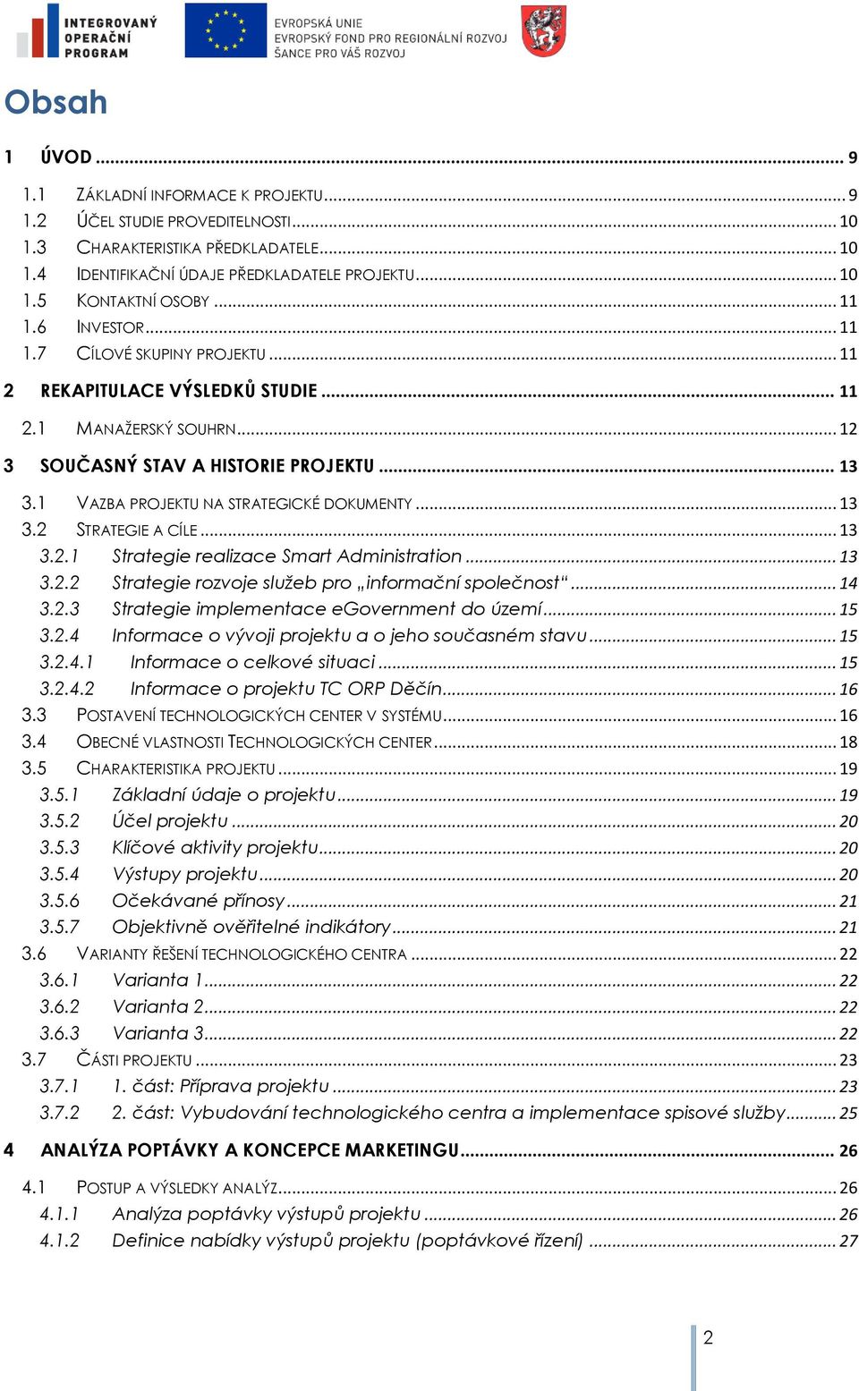 1 VAZBA PROJEKTU NA STRATEGICKÉ DOKUMENTY... 13 3.2 STRATEGIE A CÍLE... 13 3.2.1 Strategie realizace Smart Administratin... 13 3.2.2 Strategie rzvje služeb pr infrmační splečnst... 14 3.2.3 Strategie implementace egvernment d území.