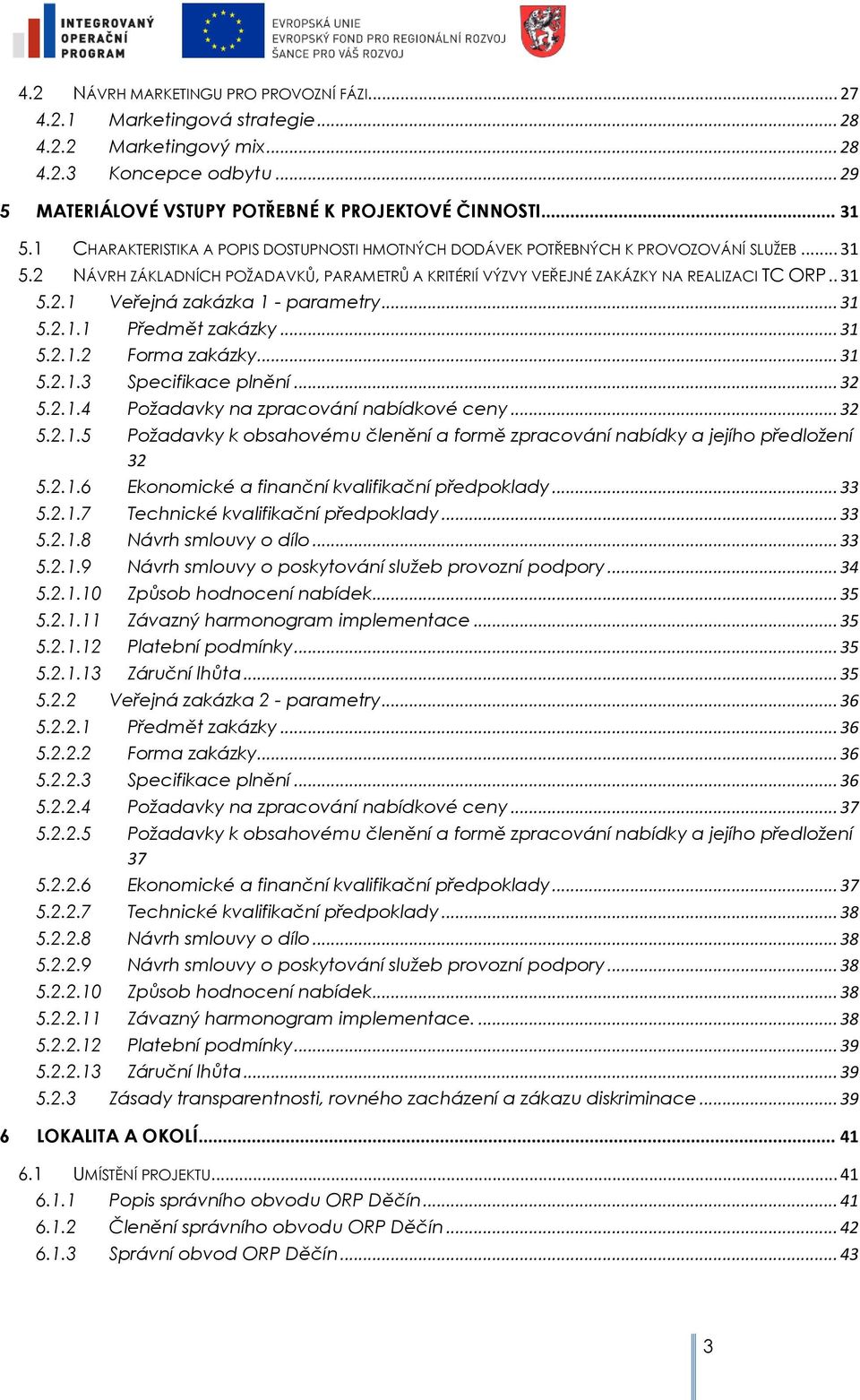 .. 31 5.2.1.1 Předmět zakázky... 31 5.2.1.2 Frma zakázky... 31 5.2.1.3 Specifikace plnění... 32 5.2.1.4 Pžadavky na zpracvání nabídkvé ceny... 32 5.2.1.5 Pžadavky k bsahvému členění a frmě zpracvání nabídky a jejíh předlžení 32 5.