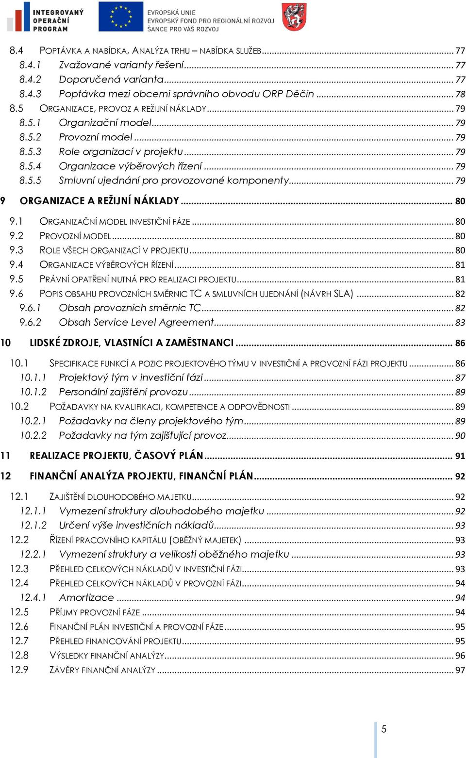 .. 79 9 ORGANIZACE A REŢIJNÍ NÁKLADY... 80 9.1 ORGANIZAČNÍ MODEL INVESTIČNÍ FÁZE... 80 9.2 PROVOZNÍ MODEL... 80 9.3 ROLE VŠECH ORGANIZACÍ V PROJEKTU... 80 9.4 ORGANIZACE VÝBĚROVÝCH ŘÍZENÍ... 81 9.