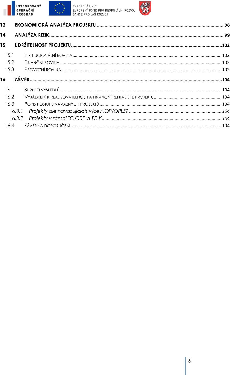 2 VYJÁDŘENÍ K REALIZOVATELNOSTI A FINANČNÍ RENTABILITĚ PROJEKTU... 104 16.3 POPIS POSTUPU NÁVAZNÝCH PROJEKTŮ... 104 16.3.1 Prjekty dle navazujících výzev IOP/OPLZZ.