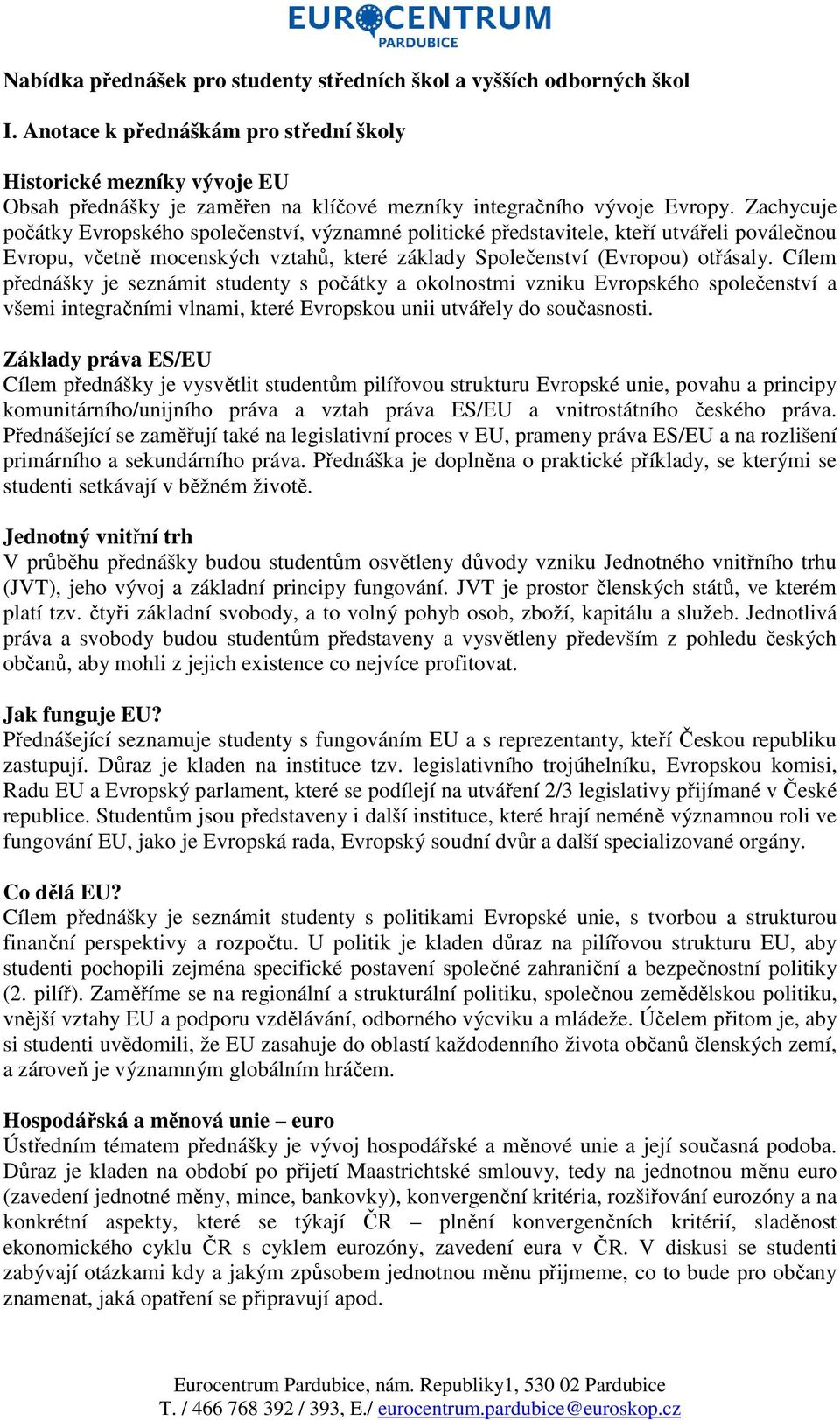 Zachycuje počátky Evropského společenství, významné politické představitele, kteří utvářeli poválečnou Evropu, včetně mocenských vztahů, které základy Společenství (Evropou) otřásaly.