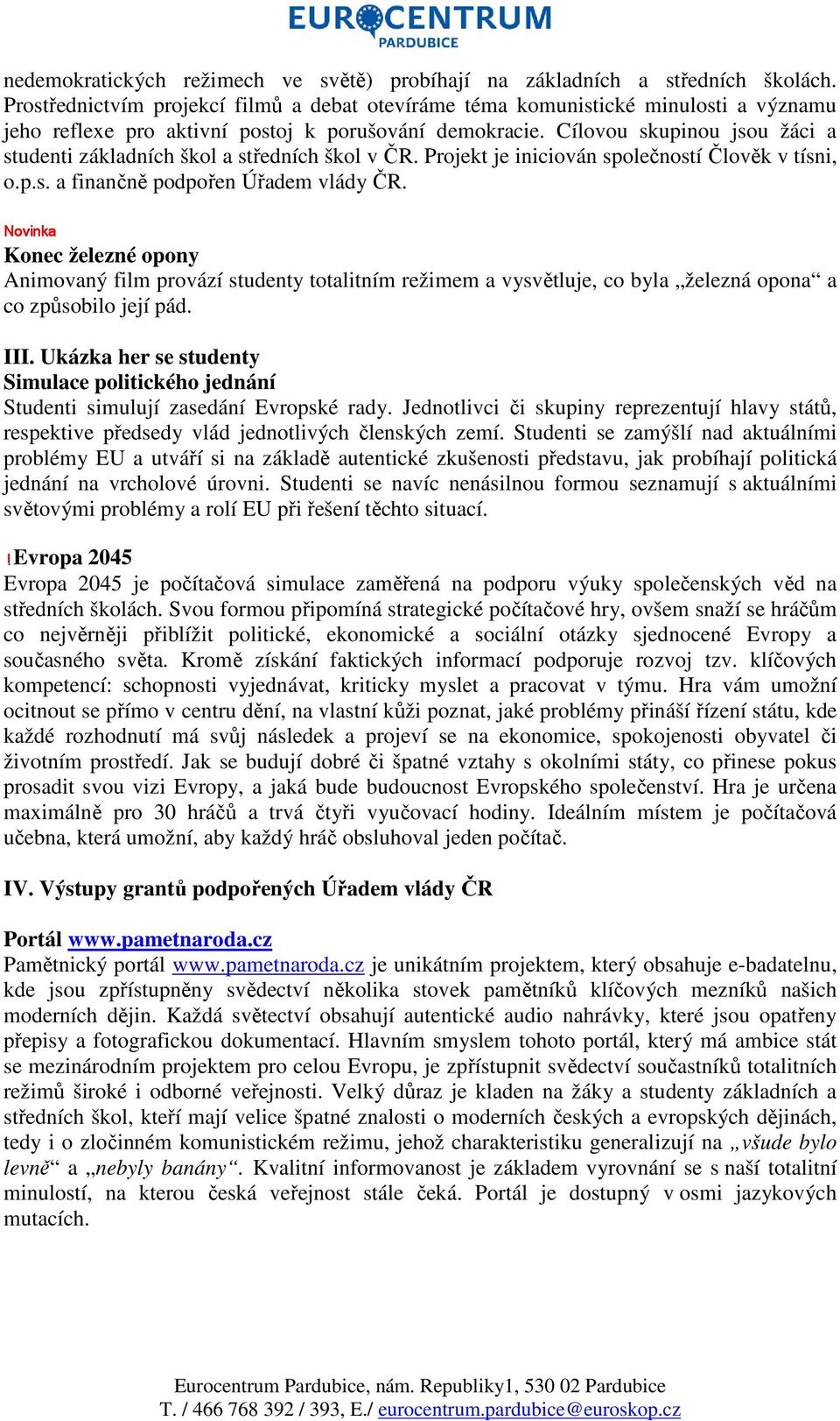 Cílovou skupinou jsou žáci a studenti základních škol a středních škol v ČR. Projekt je iniciován společností Člověk v tísni, o.p.s. a finančně podpořen Úřadem vlády ČR.