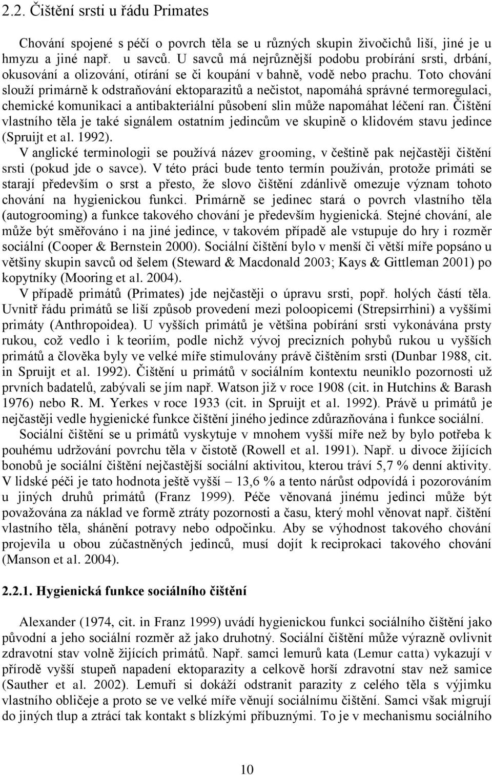 Toto chování slouží primárně k odstraňování ektoparazitů a nečistot, napomáhá správné termoregulaci, chemické komunikaci a antibakteriální působení slin může napomáhat léčení ran.