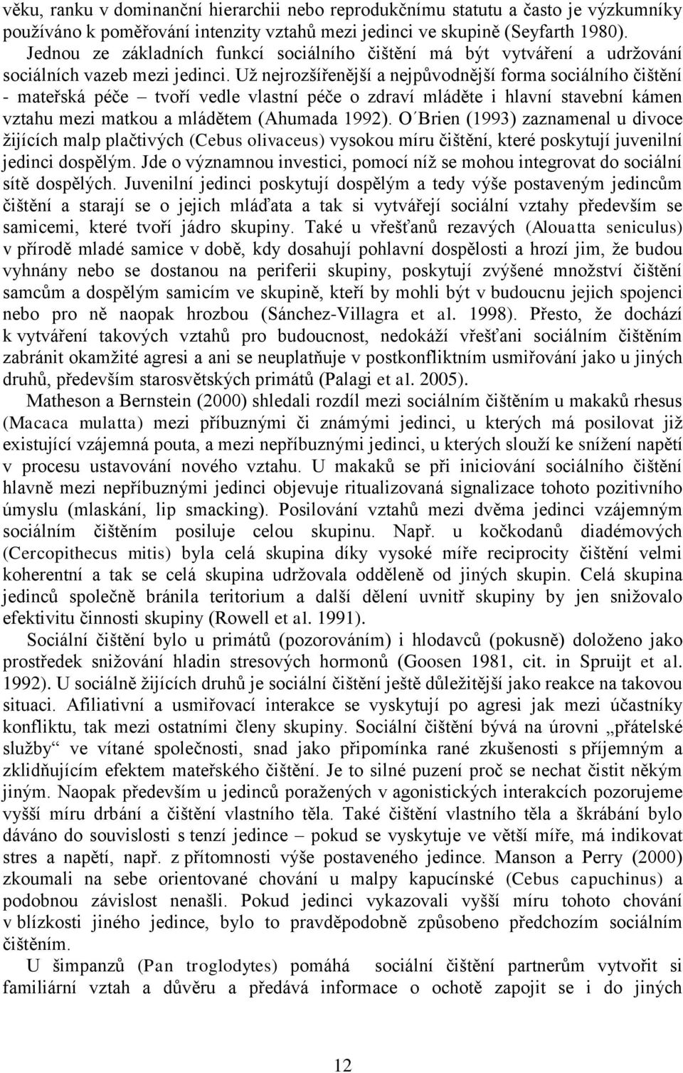 Už nejrozšířenější a nejpůvodnější forma sociálního čištění - mateřská péče tvoří vedle vlastní péče o zdraví mláděte i hlavní stavební kámen vztahu mezi matkou a mládětem (Ahumada 1992).