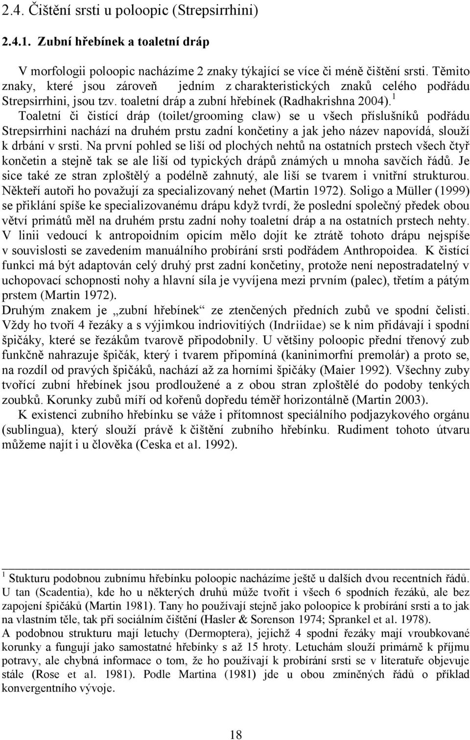 1 Toaletní či čistící dráp (toilet/grooming claw) se u všech příslušníků podřádu Strepsirrhini nachází na druhém prstu zadní končetiny a jak jeho název napovídá, slouží k drbání v srsti.