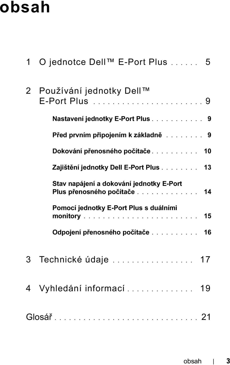 ....... 13 Stav napájení a dokování jednotky E-Port Plus přenosného počítače............. 14 Pomocí jednotky E-Port Plus s duálními monitory.