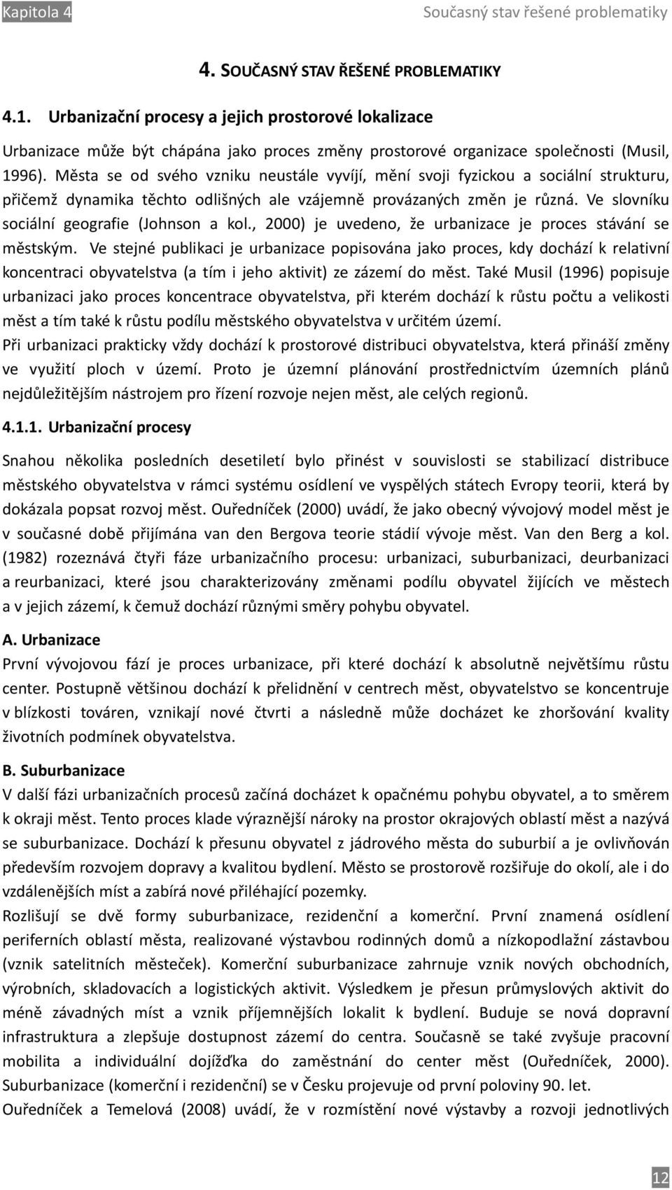 Města se od svého vzniku neustále vyvíjí, mění svoji fyzickou a sociální strukturu, přičemž dynamika těchto odlišných ale vzájemně provázaných změn je různá.