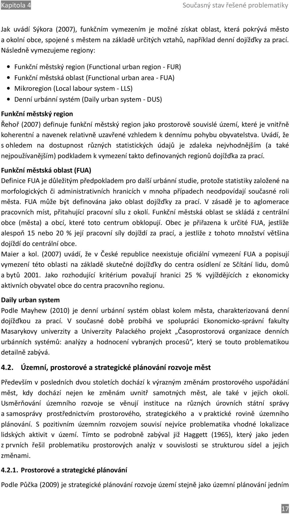 Následně vymezujeme regiony: Funkční městský region (Functional urban region - FUR) Funkční městská oblast (Functional urban area - FUA) Mikroregion (Local labour system - LLS) Denní urbánní systém