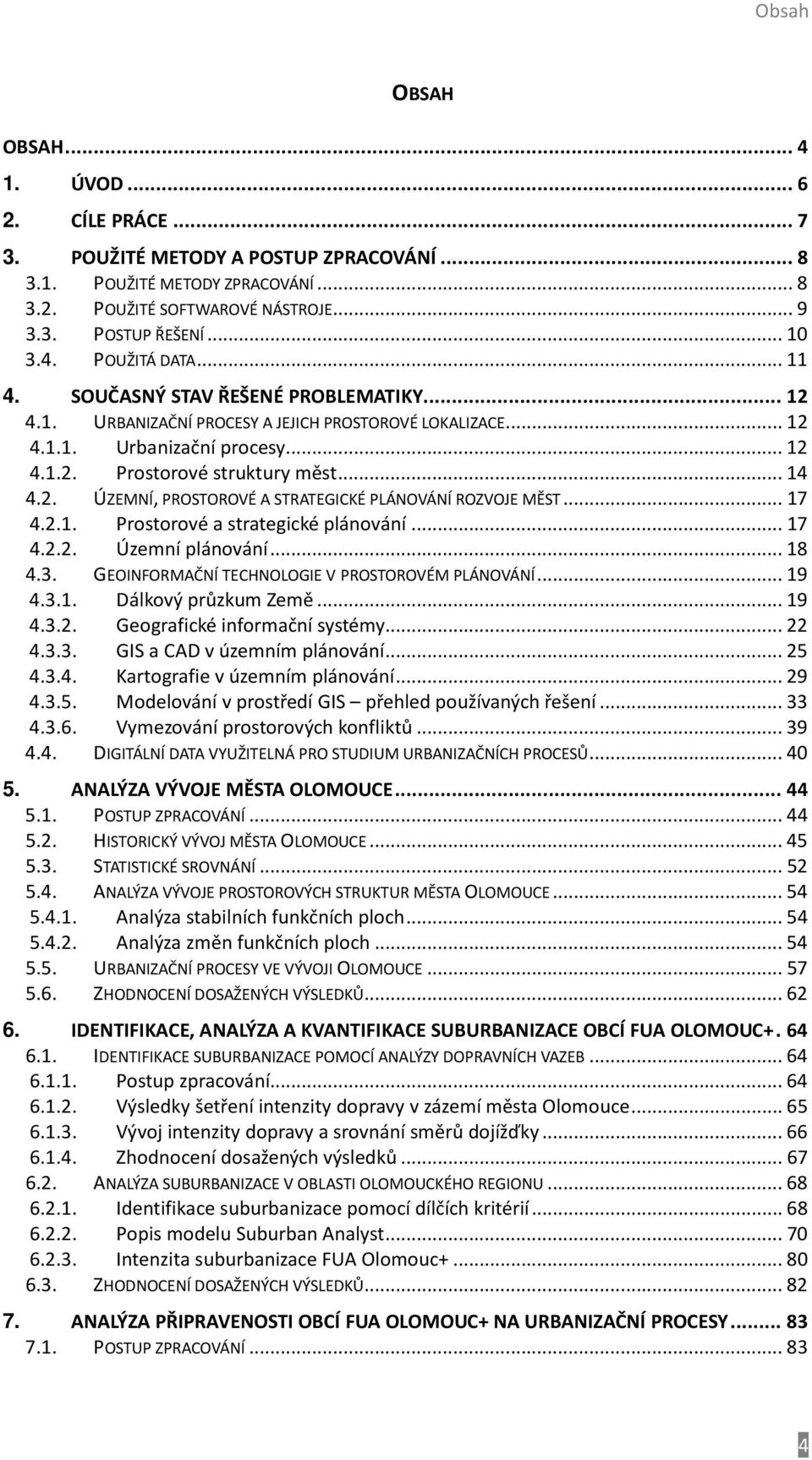 2. ÚZEMNÍ, PROSTOROVÉ A STRATEGICKÉ PLÁNOVÁNÍ ROZVOJE MĚST... 17 4.2.1. Prostorové a strategické plánování... 17 4.2.2. Územní plánování... 18 4.3. GEOINFORMAČNÍ TECHNOLOGIE V PROSTOROVÉM PLÁNOVÁNÍ.