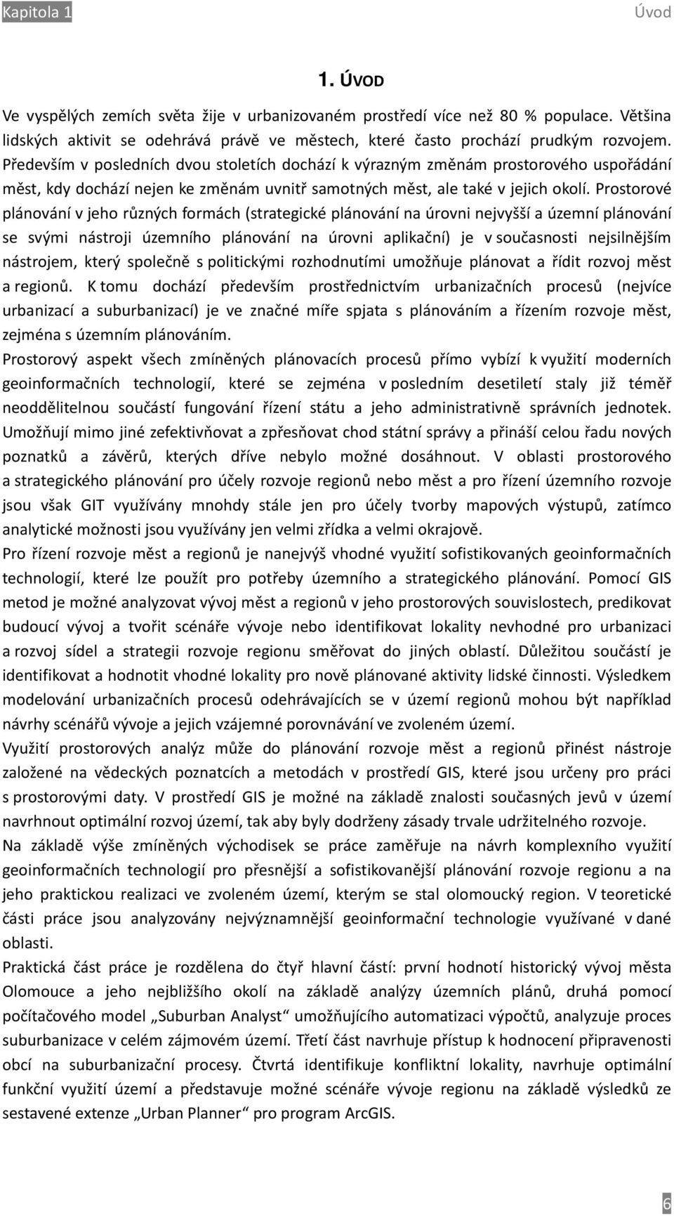 Prostorové plánování v jeho různých formách (strategické plánování na úrovni nejvyšší a územní plánování se svými nástroji územního plánování na úrovni aplikační) je v současnosti nejsilnějším