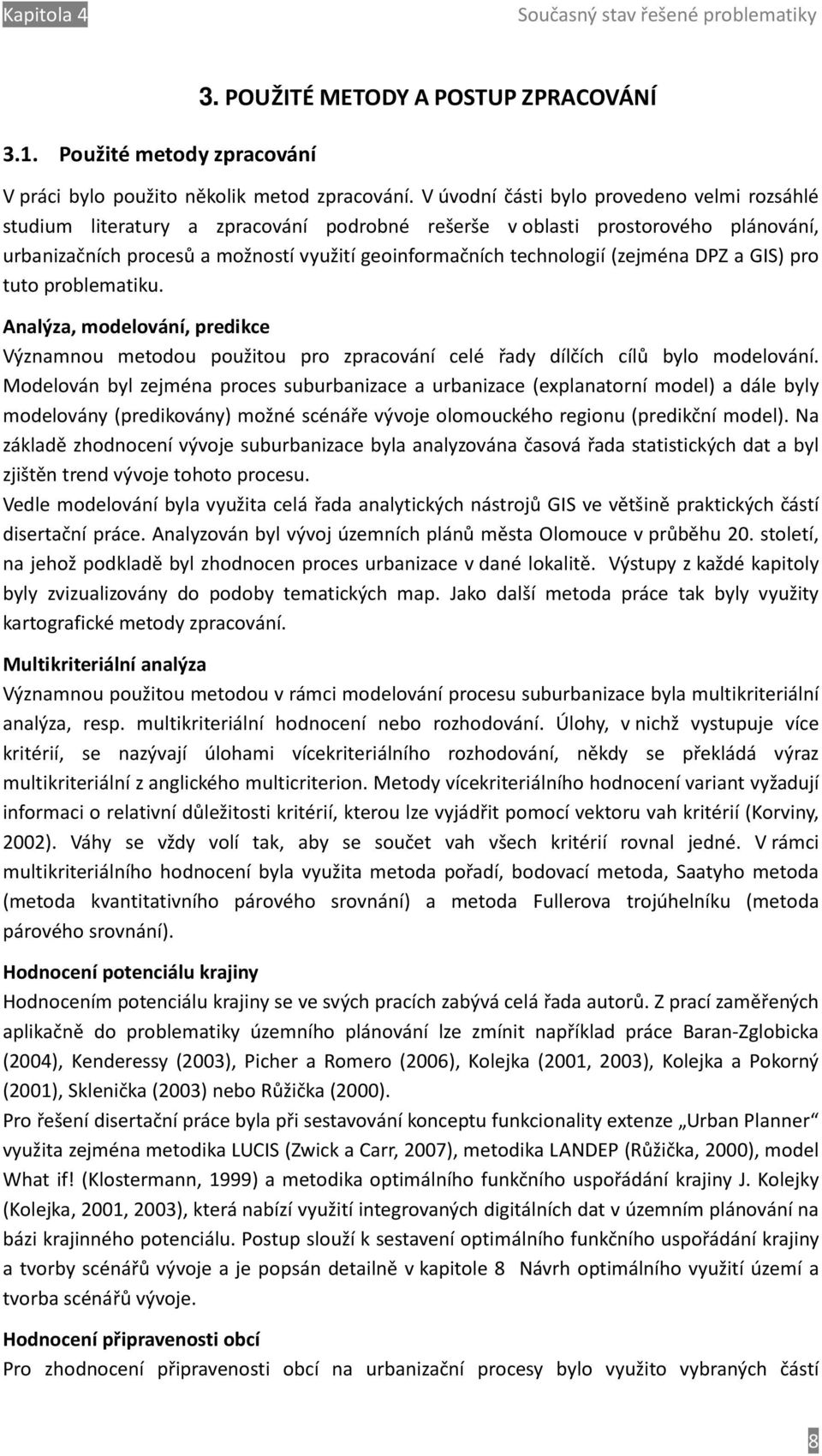 (zejména DPZ a GIS) pro tuto problematiku. Analýza, modelování, predikce Významnou metodou použitou pro zpracování celé řady dílčích cílů bylo modelování.