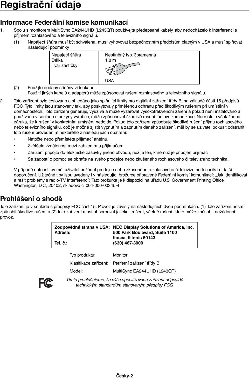 (1) Napájecí šňůra musí být schválena, musí vyhovovat bezpečnostním předpisům platným v USA a musí splňovat následující podmínky.