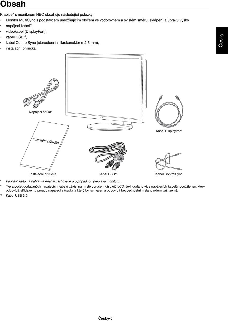 Česky Napájecí šňůra* 1 Kabel DisplayPort Instalační příručka Instalační příručka Kabel USB* 2 Kabel ControlSync * Původní karton a balicí materiál si uschovejte pro případnou přepravu monitoru.