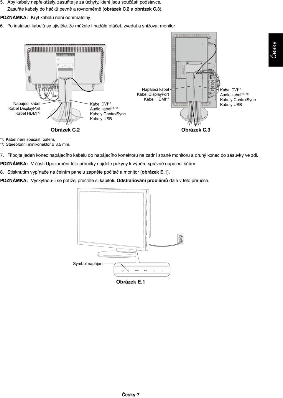 Česky Napájecí kabel Kabel DisplayPort Kabel HDMI* 2 Kabel DVI* 2 Audio kabel* 2, * 3 Kabely ControlSync Kabely USB Napájecí kabel Kabel DisplayPort Kabel HDMI* 2 Kabel DVI* 2 Audio kabel* 2, * 3