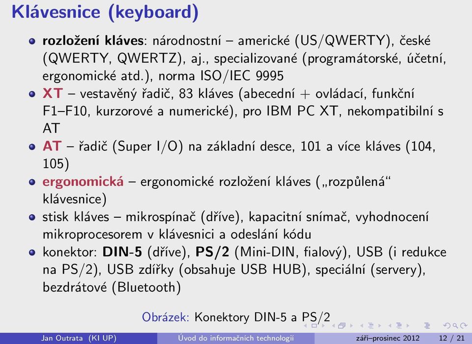 kláves (104, 105) ergonomická ergonomické rozložení kláves ( rozpůlená klávesnice) stisk kláves mikrospínač (dříve), kapacitní snímač, vyhodnocení mikroprocesorem v klávesnici a odeslání kódu