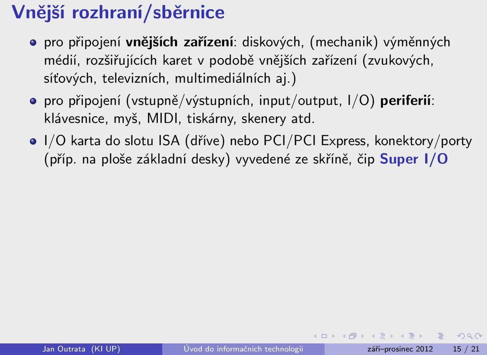 ) pro připojení (vstupně/výstupních, input/output, I/O) periferií: klávesnice, myš, MIDI, tiskárny, skenery atd.