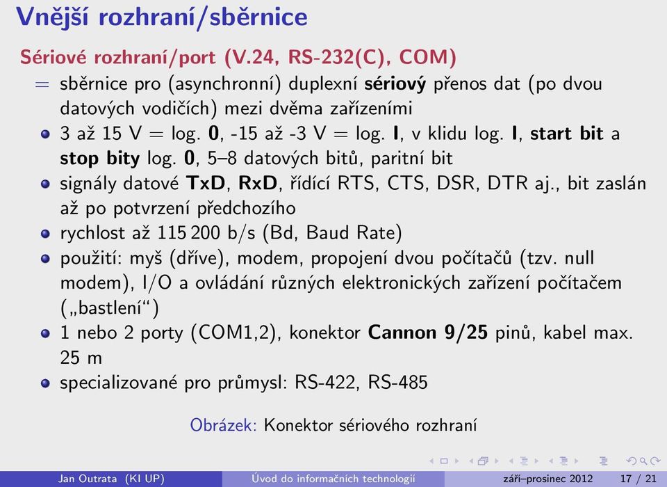 , bit zaslán až po potvrzení předchozího rychlost až 115 200 b/s (Bd, Baud Rate) použití: myš (dříve), modem, propojení dvou počítačů (tzv.