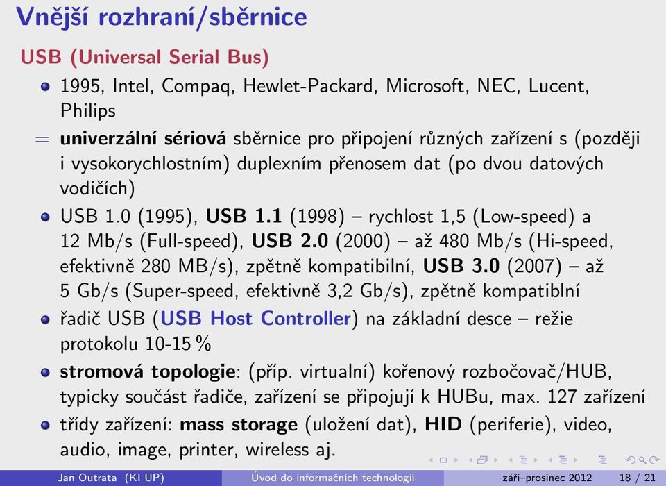 0 (2000) až 480 Mb/s (Hi-speed, efektivně 280 MB/s), zpětně kompatibilní, USB 3.