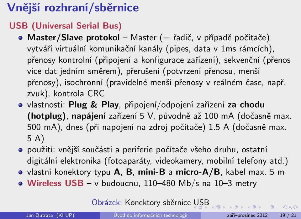 zvuk), kontrola CRC vlastnosti: Plug & Play, připojení/odpojení zařízení za chodu (hotplug), napájení zařízení 5 V, původně až 100 ma (dočasně max. 500 ma), dnes (při napojení na zdroj počítače) 1.