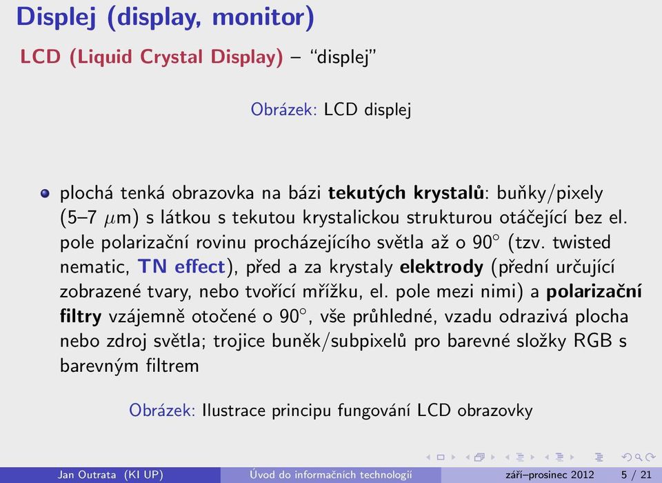 twisted nematic, TN effect), před a za krystaly elektrody (přední určující zobrazené tvary, nebo tvořící mřížku, el.