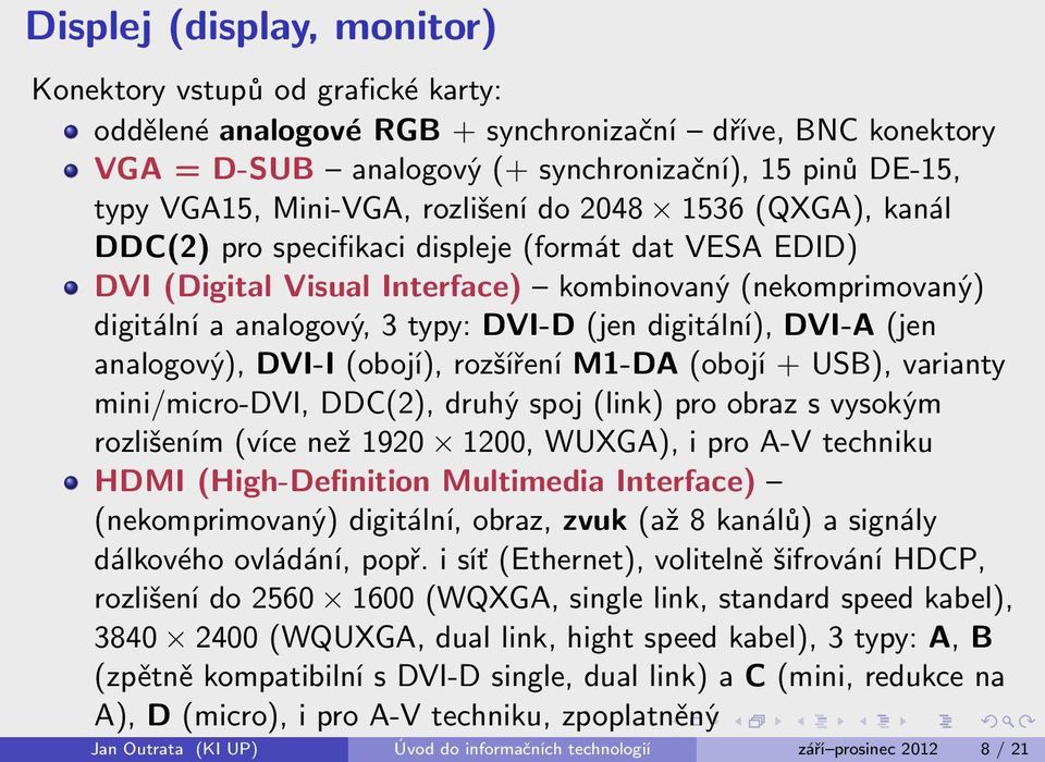 (jen digitální), DVI-A (jen analogový), DVI-I (obojí), rozšíření M1-DA (obojí + USB), varianty mini/micro-dvi, DDC(2), druhý spoj (link) pro obraz s vysokým rozlišením (více než 1920 1200, WUXGA), i