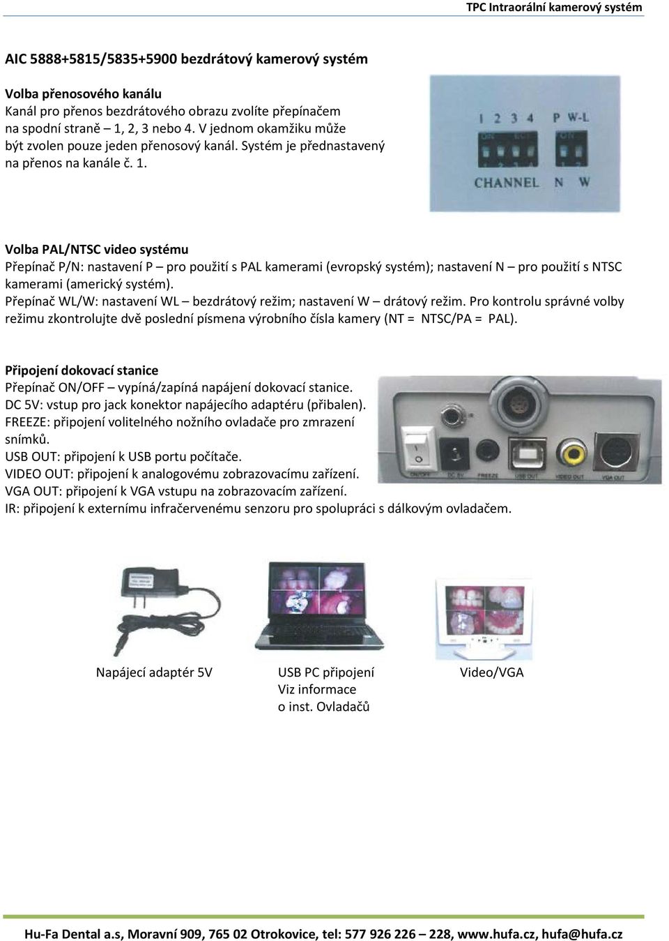 Volba PAL/NTSC video systému Přepínač P/N: nastavení P pro použití s PAL kamerami (evropský systém); nastavení N pro použití s NTSC kamerami (americký systém).