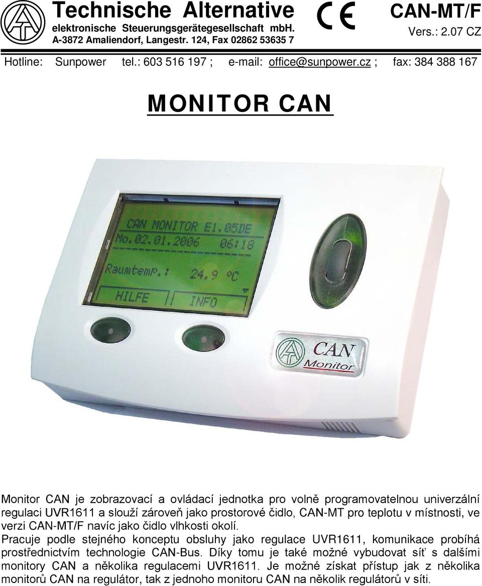 cz ; fax: 384 388 167 MONITOR CAN Monitor CAN je zobrazovací a ovládací jednotka pro volně programovatelnou univerzální regulaci UVR1611 a slouží zároveň jako prostorové čidlo, CAN-MT pro teplotu v